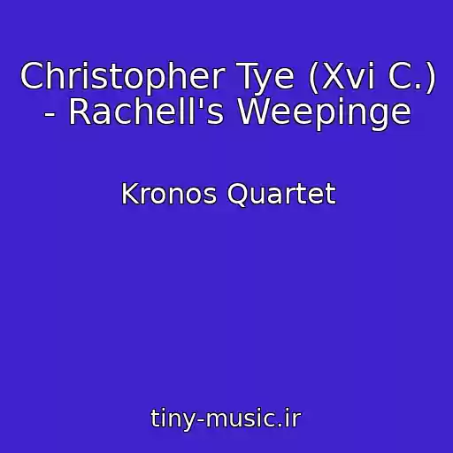 کاور آهنگ Christopher Tye (Xvi C.) - Rachell's Weepinge از Kronos Quartet