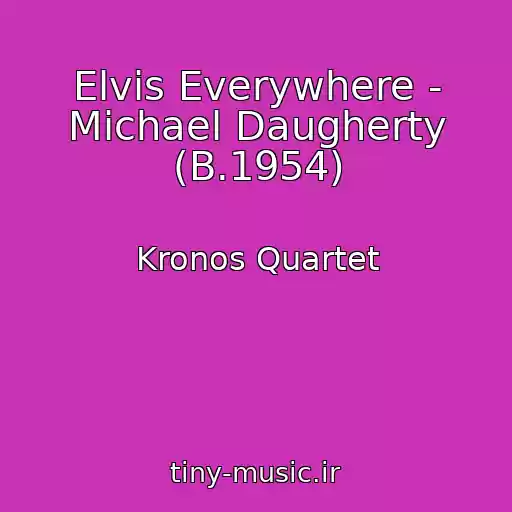 کاور آهنگ Elvis Everywhere - Michael Daugherty (B.1954) از Kronos Quartet