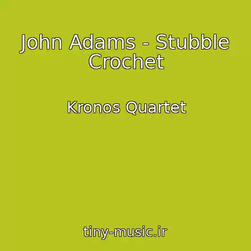 کاور آهنگ John Adams - Stubble Crochet از Kronos Quartet