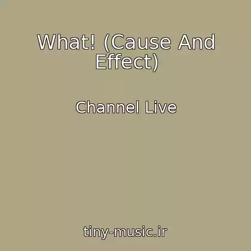 کاور آهنگ What! (Cause And Effect) از Channel Live