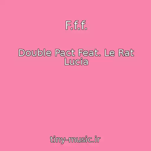 کاور آهنگ F.f.f. از Double Pact Feat. Le Rat Lucia