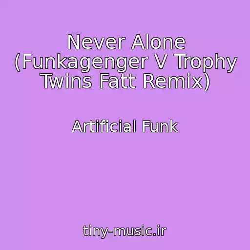 کاور آهنگ Never Alone (Funkagenger V Trophy Twins Fatt Remix) از Artificial Funk