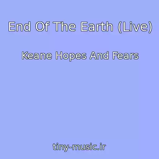 کاور آهنگ End Of The Earth (Live) از Keane Hopes And Fears