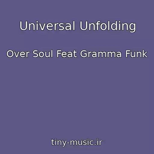 کاور آهنگ Universal Unfolding از Over Soul Feat Gramma Funk