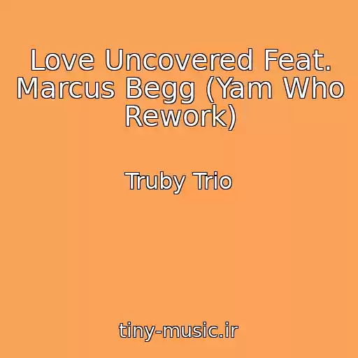 کاور آهنگ Love Uncovered Feat. Marcus Begg (Yam Who Rework) از Truby Trio