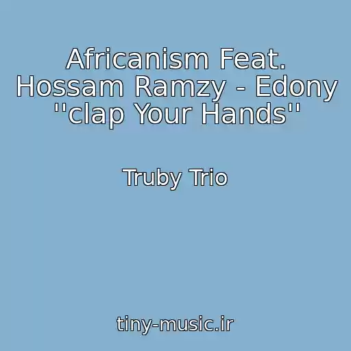 کاور آهنگ Africanism Feat. Hossam Ramzy - Edony ''clap Your Hands'' از Truby Trio