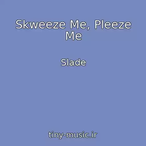 کاور آهنگ Skweeze Me, Pleeze Me از Slade
