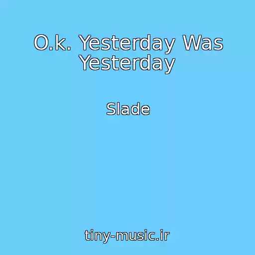 کاور آهنگ O.k. Yesterday Was Yesterday از Slade