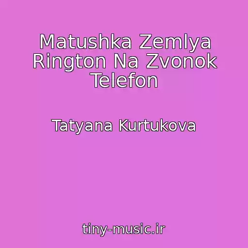 کاور آهنگ Matushka Zemlya Rington Na Zvonok Telefon از Tatyana Kurtukova