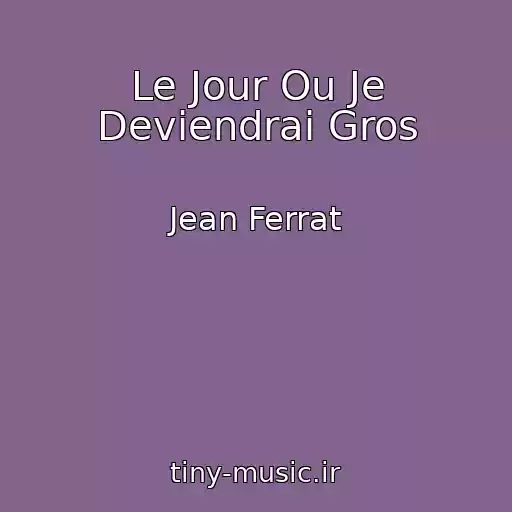 کاور آهنگ Le Jour Ou Je Deviendrai Gros از Jean Ferrat