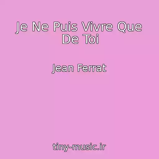 کاور آهنگ Je Ne Puis Vivre Que De Toi از Jean Ferrat