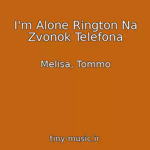 کاور آهنگ I'm Alone Rington Na Zvonok Telefona از Melisa, Tommo