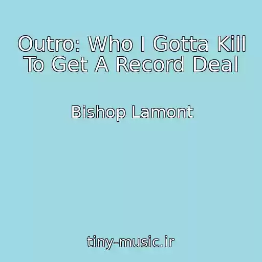 کاور آهنگ Outro: Who I Gotta Kill To Get A Record Deal از Bishop Lamont