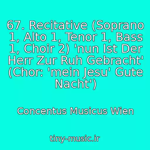 کاور آهنگ 67. Recitative (Soprano 1, Alto 1, Tenor 1, Bass 1, Choir 2) 'nun Ist Der Herr Zur Ruh Gebracht' (Chor: 'mein Jesu' Gute Nacht') از Concentus Musicus Wien
