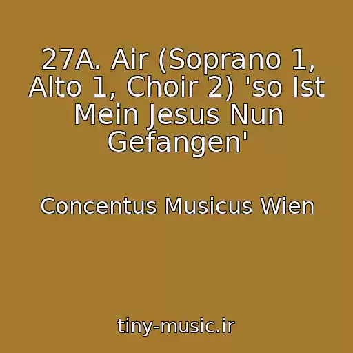کاور آهنگ 27A. Air (Soprano 1, Alto 1, Choir 2) 'so Ist Mein Jesus Nun Gefangen' از Concentus Musicus Wien