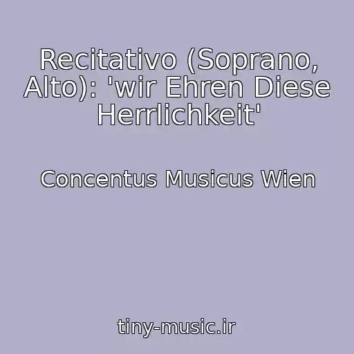 کاور آهنگ Recitativo (Soprano, Alto): 'wir Ehren Diese Herrlichkeit' از Concentus Musicus Wien