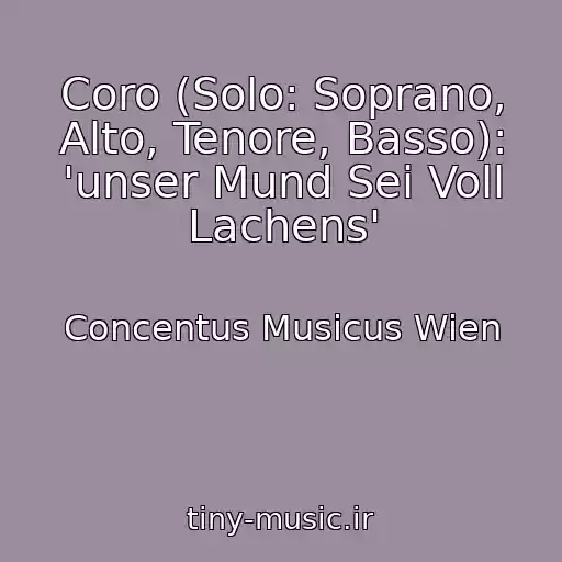کاور آهنگ Coro (Solo: Soprano, Alto, Tenore, Basso): 'unser Mund Sei Voll Lachens' از Concentus Musicus Wien