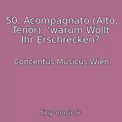 کاور آهنگ 50. Acompagnato (Alto, Tenor): 'warum Wollt Ihr Erschrecken?' از Concentus Musicus Wien