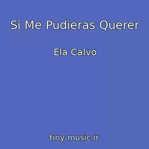 کاور آهنگ Si Me Pudieras Querer از Ela Calvo