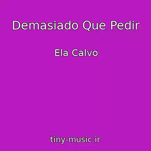 کاور آهنگ Demasiado Que Pedir از Ela Calvo