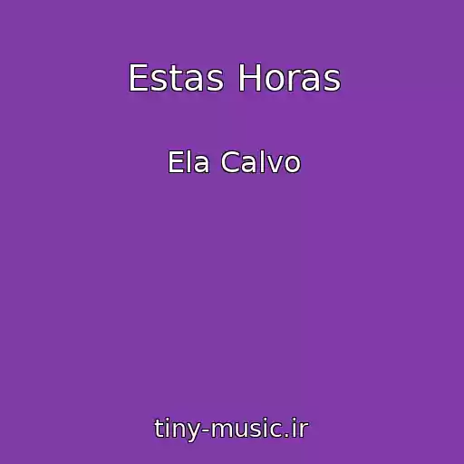 کاور آهنگ Estas Horas از Ela Calvo