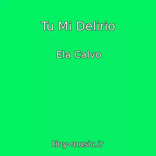 کاور آهنگ Tu Mi Delirio از Ela Calvo