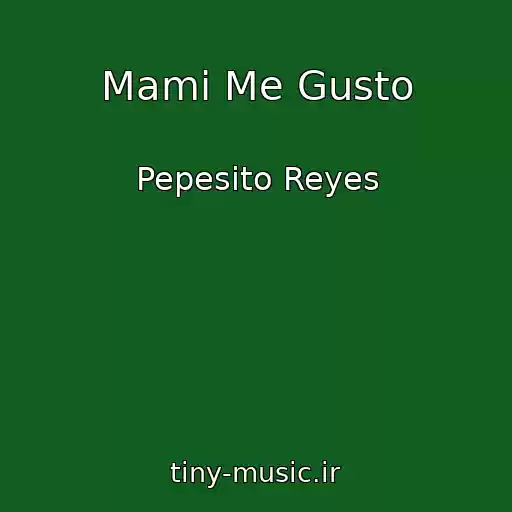 کاور آهنگ Mami Me Gusto از Pepesito Reyes