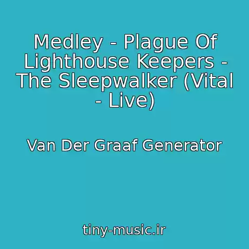 کاور آهنگ Medley - Plague Of Lighthouse Keepers - The Sleepwalker (Vital - Live) از Van Der Graaf Generator