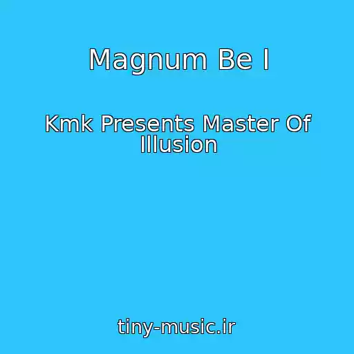 کاور آهنگ Magnum Be I از Kmk Presents Master Of Illusion