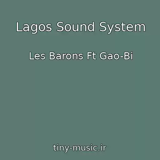 کاور آهنگ Lagos Sound System از Les Barons Ft Gao-Bi
