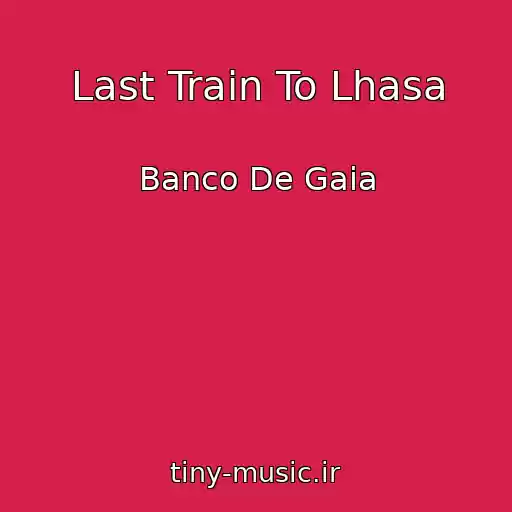 کاور آهنگ Last Train To Lhasa از Banco De Gaia