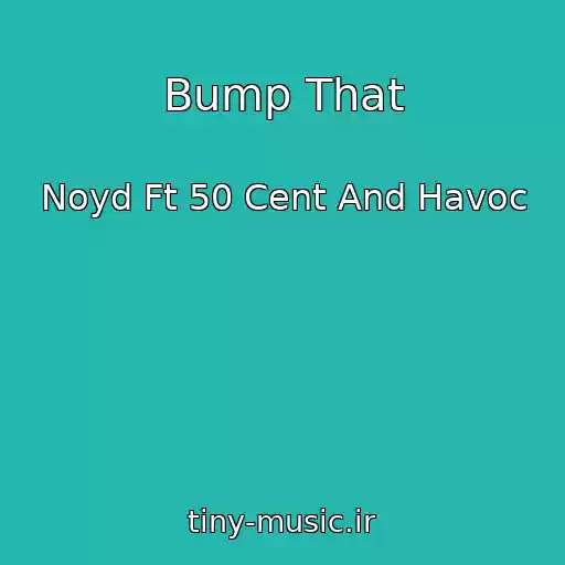 کاور آهنگ Bump That از Noyd Ft 50 Cent And Havoc