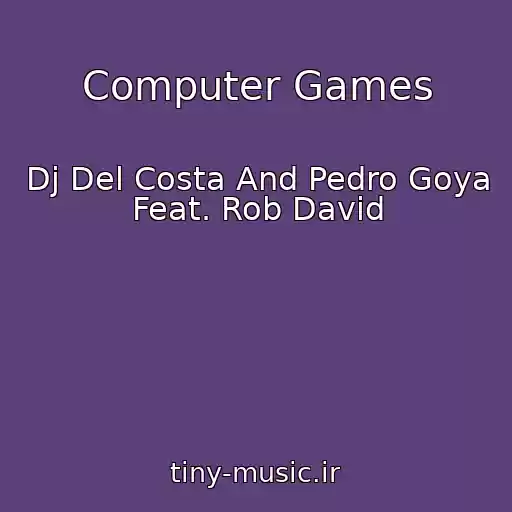 کاور آهنگ Computer Games از Dj Del Costa And Pedro Goya Feat. Rob David