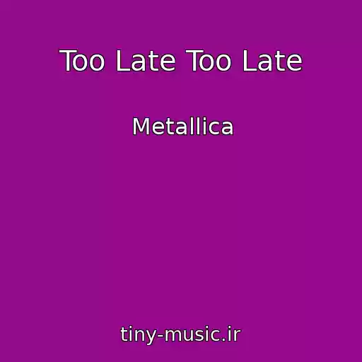 کاور آهنگ Too Late Too Late از Metallica