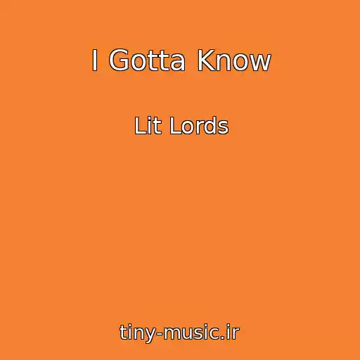 کاور آهنگ I Gotta Know از Lit Lords