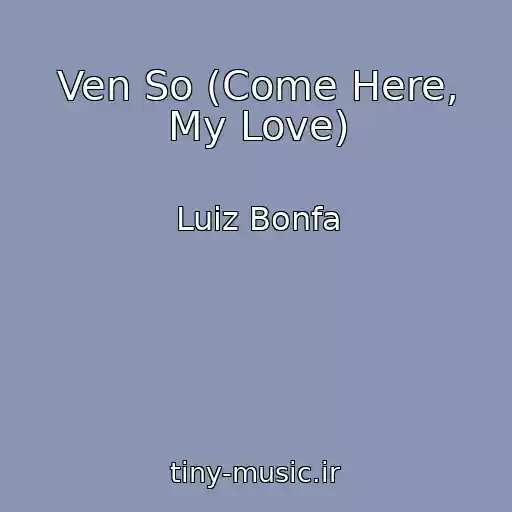کاور آهنگ Ven So (Come Here, My Love) از Luiz Bonfa