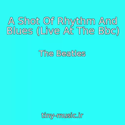 کاور آهنگ A Shot Of Rhythm And Blues (Live At The Bbc) از The Beatles