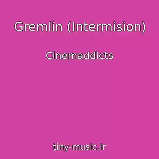 کاور آهنگ Gremlin (Intermision) از Cinemaddicts