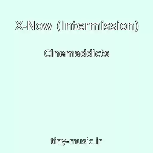 کاور آهنگ X-Now (Intermission) از Cinemaddicts