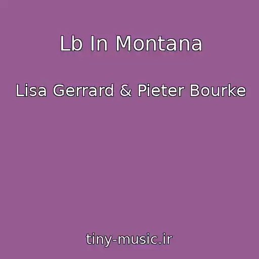 کاور آهنگ Lb In Montana از Lisa Gerrard & Pieter Bourke