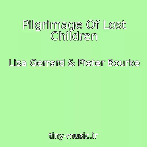 کاور آهنگ Pilgrimage Of Lost Children از Lisa Gerrard & Pieter Bourke