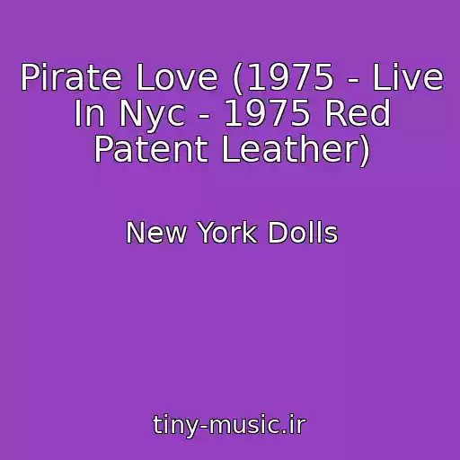 کاور آهنگ Pirate Love (1975 - Live In Nyc - 1975 Red Patent Leather) از New York Dolls