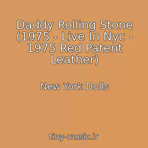کاور آهنگ Daddy Rolling Stone (1975 - Live In Nyc - 1975 Red Patent Leather) از New York Dolls