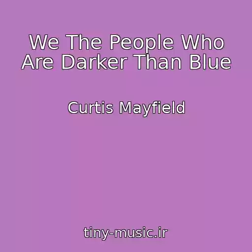 کاور آهنگ We The People Who Are Darker Than Blue از Curtis Mayfield