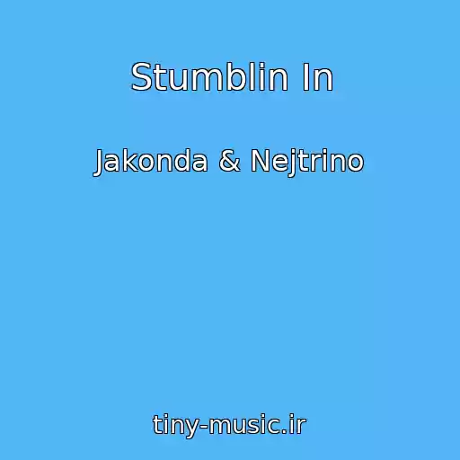 کاور آهنگ Stumblin In از Jakonda & Nejtrino