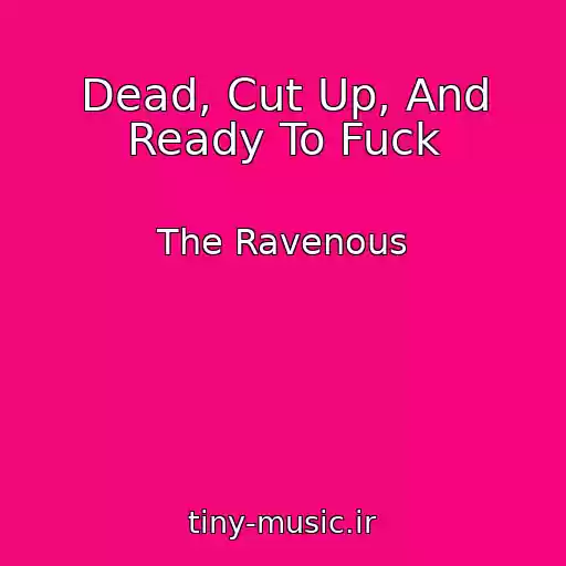 کاور آهنگ Dead, Cut Up, And Ready To Fuck از The Ravenous