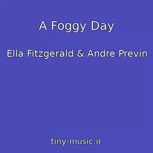 کاور آهنگ A Foggy Day از Ella Fitzgerald & Andre Previn