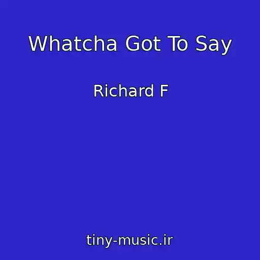 کاور آهنگ Whatcha Got To Say از Richard F