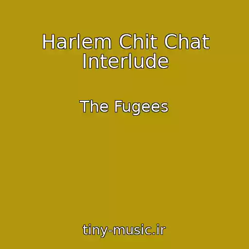 کاور آهنگ Harlem Chit Chat Interlude از The Fugees