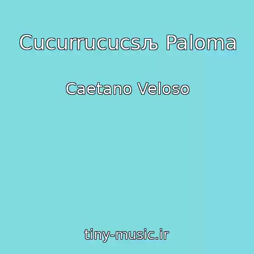 کاور آهنگ Cucurrucucsљ Paloma از Caetano Veloso